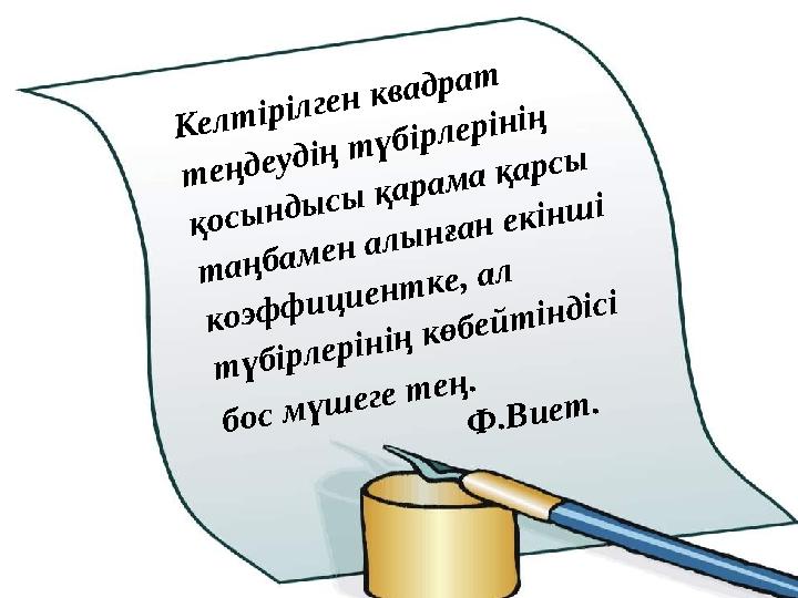 Келтірілген квадрат теңдеудің түбірлерінің қосындысы қарама қарсы таңбамен алынған екінші коэффициентке, ал түбірлерінің кө