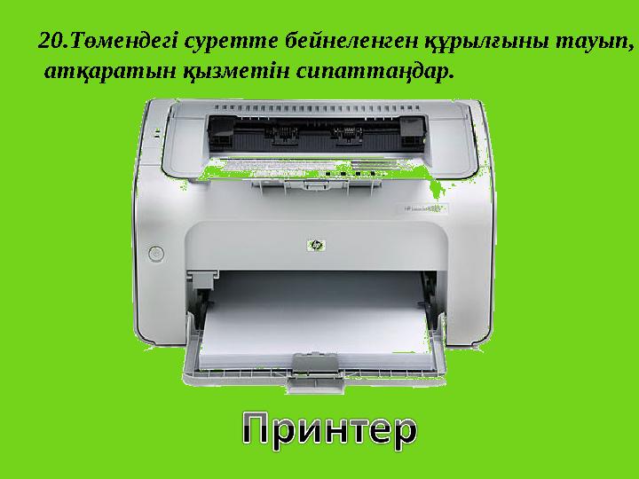 20.Төмендегі суретте бейнеленген құрылғыны тауып, атқаратын қызметін сипаттаңдар.