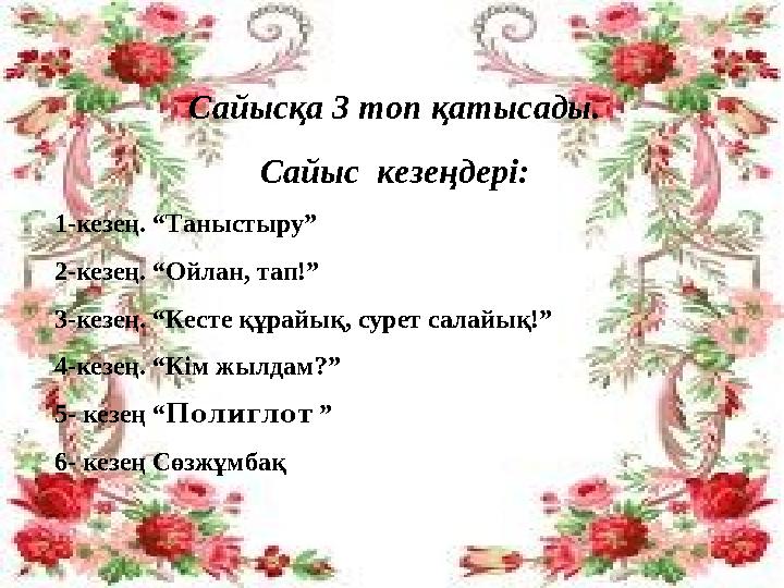 Сайысқа 3 топ қатысады. Сайыс кезеңдері: 1-кезең. “Таныстыру” 2-кезең. “Ойлан, тап!” 3-кезең. “Кесте құрайық, сурет салайық!”