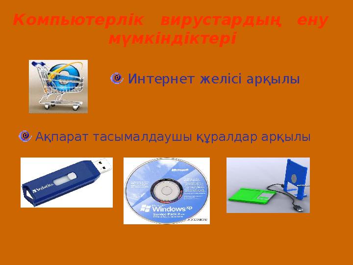 Компьютерлік вирустардың ену мүмкіндіктері Интернет желісі арқылы Ақпарат тасымалдаушы құралдар арқылы