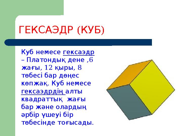 ( ) ГЕКСАЭДР КУБ Куб немесе гексаэдр – Платонд , ықдене 6 , жағы 12 , қыры 8 төбесібардөңес . көпжақ Куб немесе