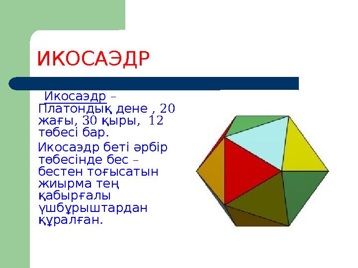 ИКОСАЭДР Икосаэдр – Платондық дене , 20 , жағы 30 , қыры 12 төбесі бар . Икосаэдр беті әрбір төбесінде бе