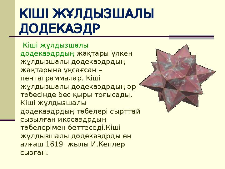 КІШІЖҰЛДЫЗШАЛЫ ДОДЕКАЭДР Кіші жұлдызшалы додекаэдрдың жақтары үлкен жұлдызшалы додекаэдрдың жақтарына ұқсағс