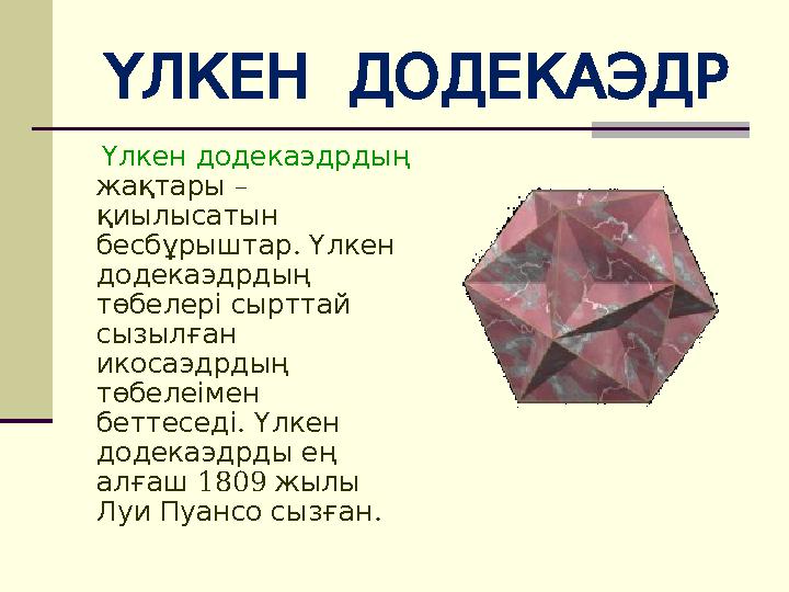 ҮЛКЕН ДОДЕКАЭДР Үлкен додекаэдрдың жақтары – қиылысатын . бесбұрыштар Үлкен додекаэдрдың төбелері сырттай