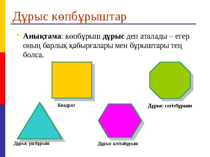 Дұрыс көпбұрыштар Анықтама: көпбұрыш дұрыс деп аталады – егер оның барлық қабырғалары мен бұрыштары тең болса. Дұрыс үшбұ