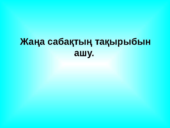 Жаңа сабақтың тақырыбын ашу.