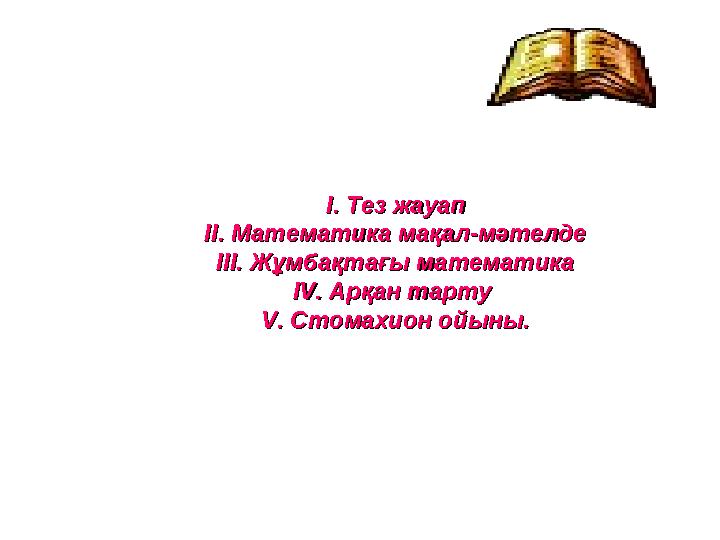 І. Тез жауапІ. Тез жауап ІІ. Математика мақал-мәтелдеІІ. Математика мақал-мәтелде ІІIIII. Жұмбақтағы математика. Жұмбақтағы мате