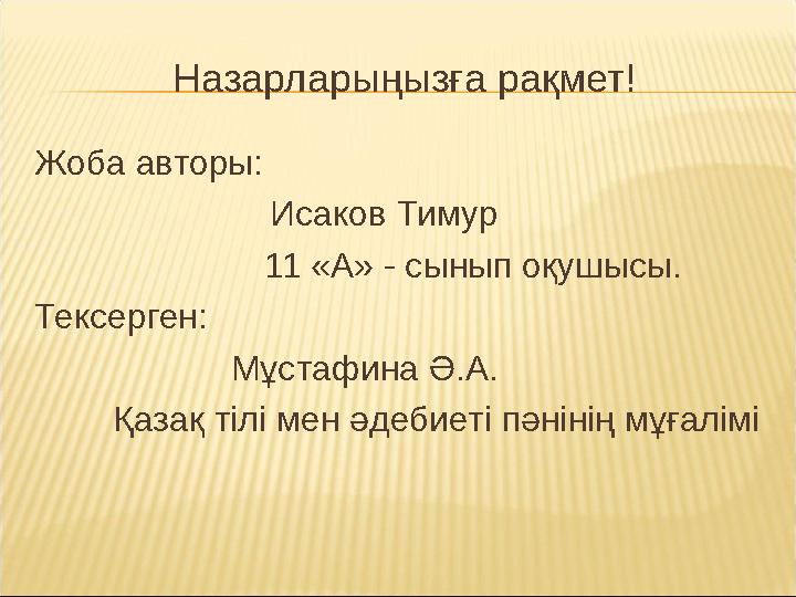 Назарларыңызға рақмет! Жоба авторы: Исаков Тимур 11 «А» - сынып оқушысы. Тексерген: