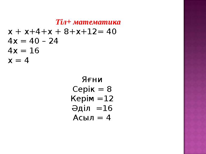 Тіл+ математика х + х+4+х + 8+х+12 = 40 4х = 40 – 24 4х = 16 х = 4 Яғни Серік = 8 Керім =12 Әділ =16 Асы