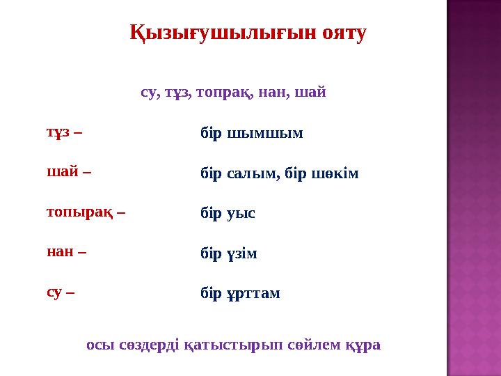 Қызығушылығын ояту су, тұз, топрақ, нан, шай тұз – шай – топырақ – нан – су – бір шымшым бір салым, бір шөкім бір уыс б