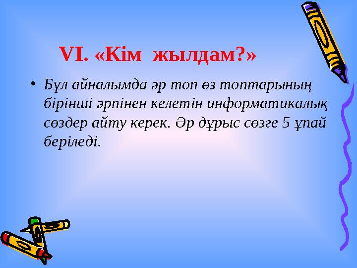 •Бұл айналымда әр топ өз топтарының бірінші әрпінен келетін информатикалық сөздер айту керек. Әр дұрыс сөзге 5 ұпай беріледі.