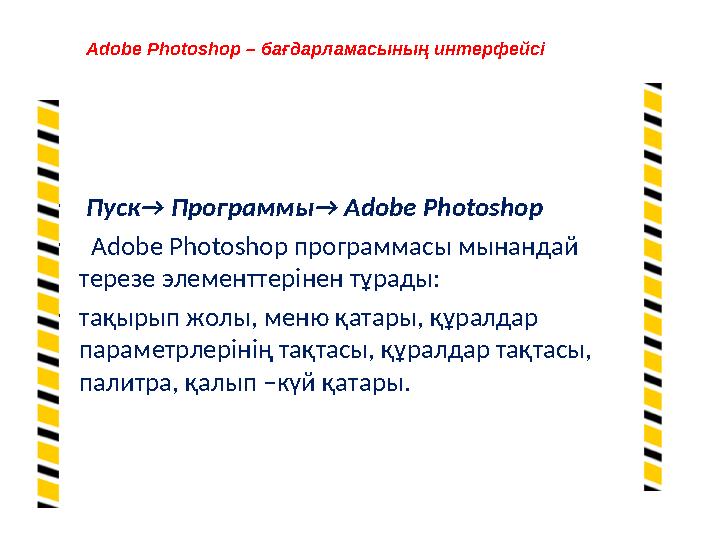 • Пуск→ Программы→ Adobe Photoshop • Adobe Photoshop программасы мынандай терезе элементтерінен тұрады: •тақырып жолы, меню қат