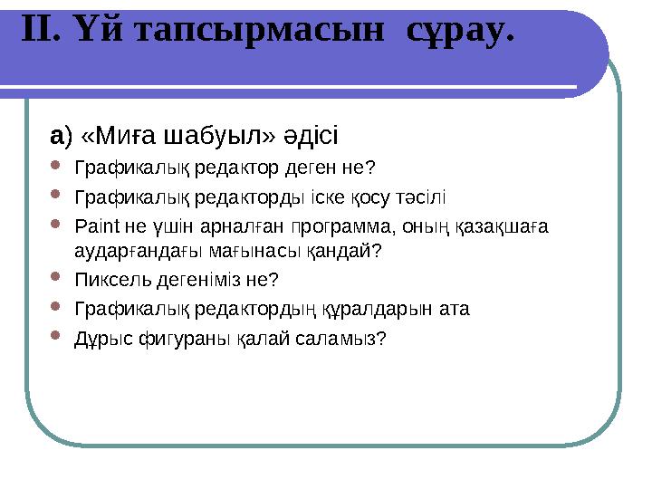 ІІ. Үй тапсырмасын сұрау. а) «Миға шабуыл» әдісі Графикалық редактор деген не? Графикалық редакторды іске қосу тәсілі Paint