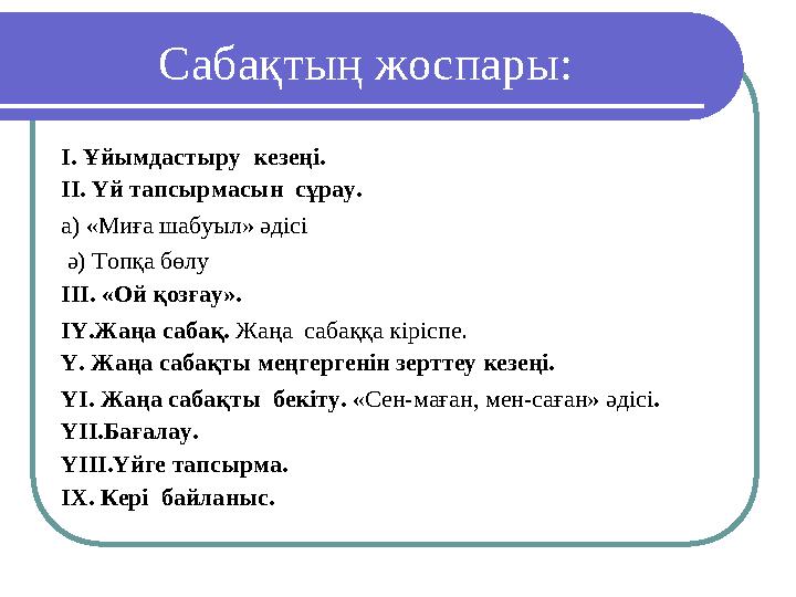 Сабақтың жоспары: І. Ұйымдастыру кезеңі. ІІ. Үй тапсырмасын сұрау. а) «Миға шабуыл» әдісі ә) Топқа бөлу ІІІ. «Ой қозғау». І