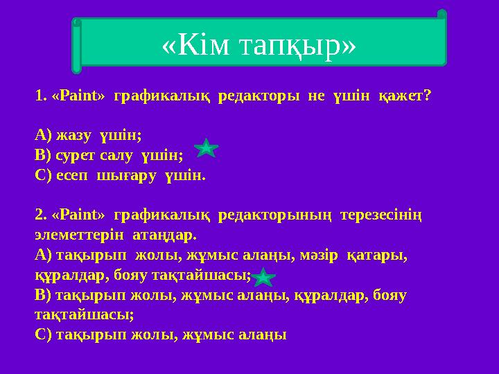 1. «Paint» графикалық редакторы не үшін қажет? А) жазу үшін; В) сурет салу үшін; С) есеп шығару үшін. 2. « Paint» гр