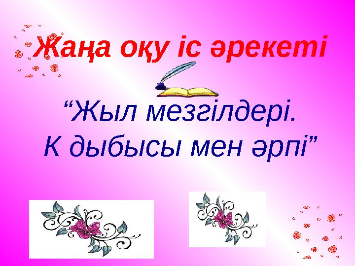 Жаңа оқу іс әрекеті “Жыл мезгілдері. К дыбысы мен әрпі”