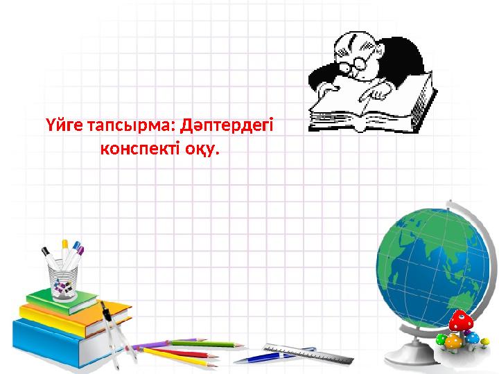 Үйге тапсырма: Дәптердегі конспекті оқу.