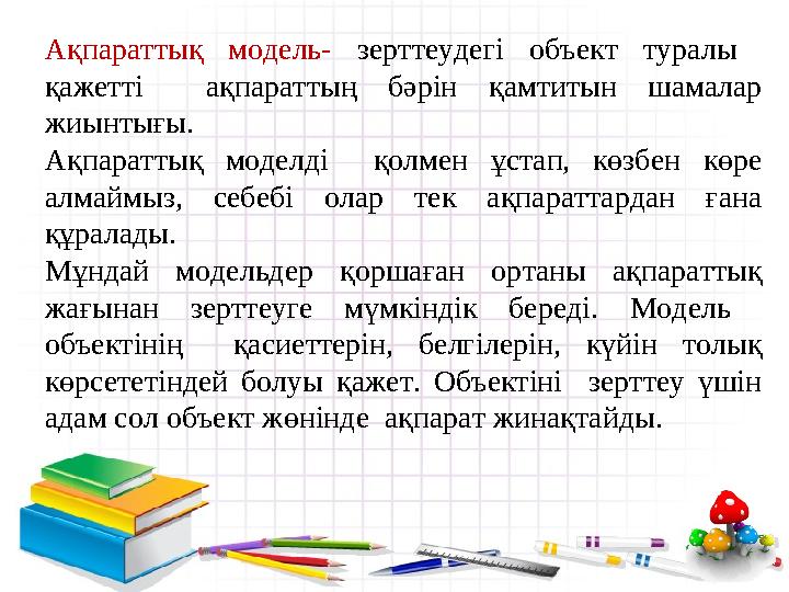 Ақпараттық модель- зерттеудегі объект туралы қажетті ақпараттың бәрін қамтитын шамалар жиынтығы. Ақпараттық модел