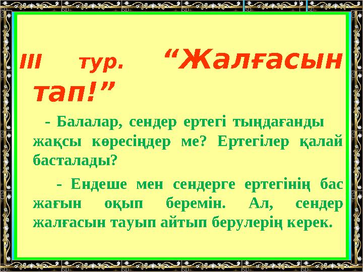 ІІІ тур. “Жалғасын тап!” - Балалар, сендер ертегі тыңдағанды жақсы көресіңдер ме? Ертегілер қалай басталады?