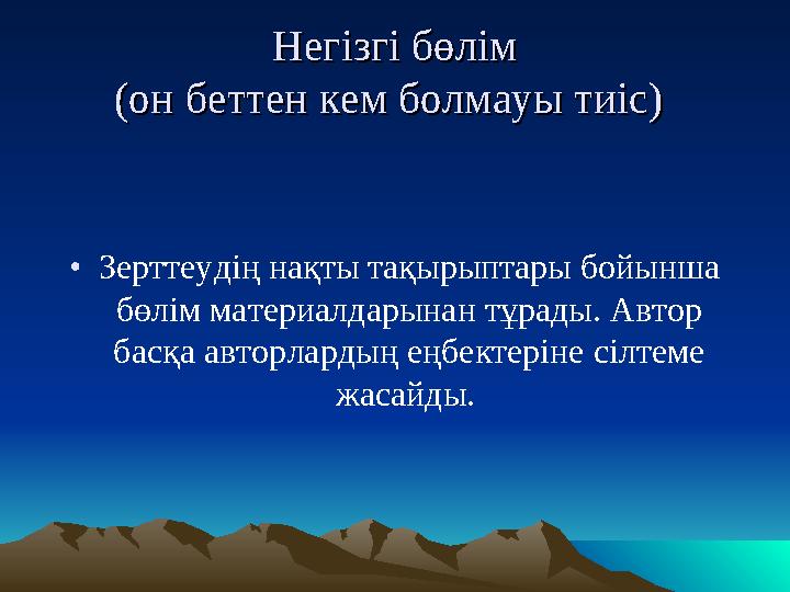 Негізгі бөлімНегізгі бөлім (он беттен кем болмауы тиіс)(он беттен кем болмауы тиіс) •Зерттеудің нақты тақырыптары бойынша бөл