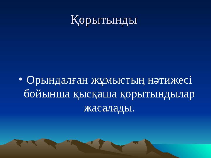 ҚорытындыҚорытынды •Орындалған жұмыстың нәтижесі бойынша қысқаша қорытындылар жасалады.