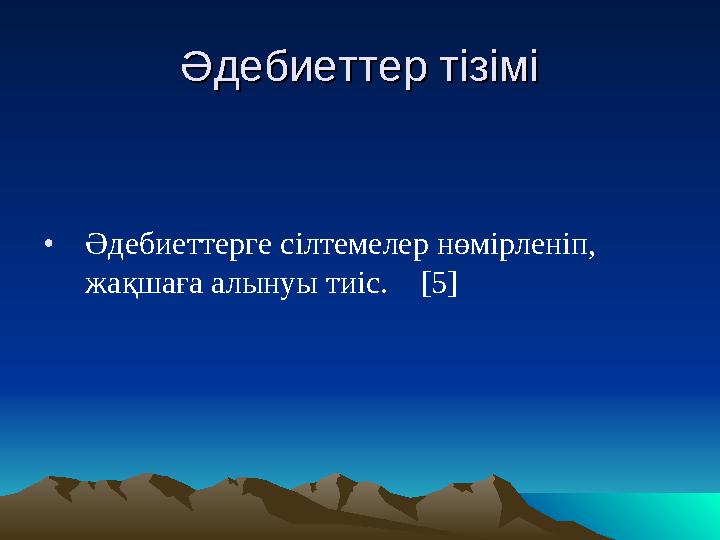 Әдебиеттер тізіміӘдебиеттер тізімі •Әдебиеттерге сілтемелер нөмірленіп, жақшаға алынуы тиіс. [5]