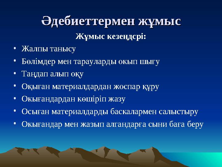 ӘдебиетӘдебиетттермен жермен жұұмысмыс Жұмыс кезеңдсрі: •Жалпы танысу •Бөлімдер мен тарауларды окып шығу •Таңдап алып оқу •Оқыға