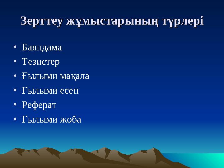 Зерттеу жЗерттеу жұұмыстарынмыстарыныңың түрлері түрлері •Баяндама •Тезистер •Ғылыми мақала •Ғылыми есеп •Реферат •Ғылыми ж