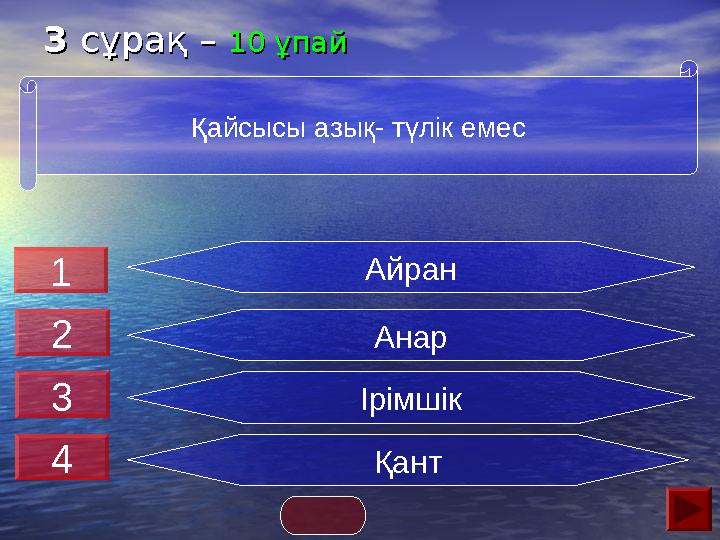 33 сұрақ – сұрақ – 10 ұпай10 ұпай Айран Анар Ірімшік Қант Қайсысы азық- түлік емес 1 2 3 4