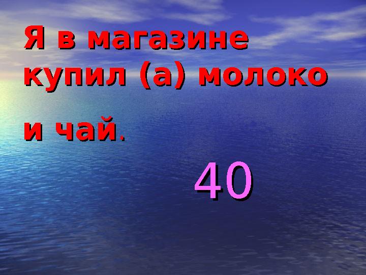 Я в магазине Я в магазине купил (а) молоко купил (а) молоко и чайи чай.. 4040