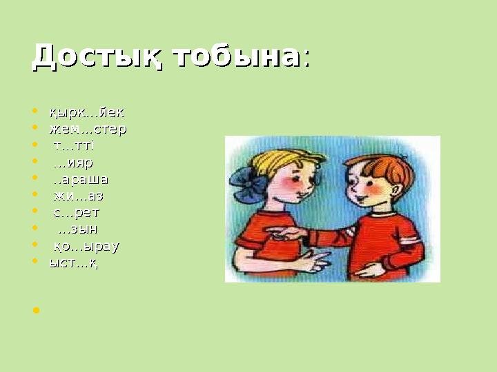 Достық тобынаДостық тобына : : •қырк...йекқырк...йек •жем...стер жем...стер • т...ттіт...тті • ...ияр...ияр • ..араша..ара