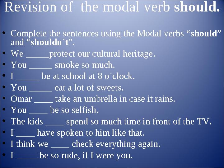 Revision of the modal verb should. •Complete the sentences using the Modal verbs “should” and “shouldn`t”. •We _____protect ou