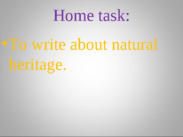 Home task: •To write about natural heritage.