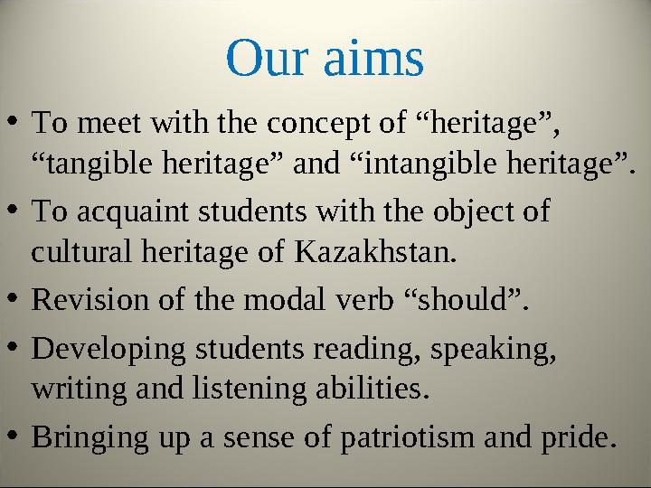 Our aims •To meet with the concept of “heritage”, “tangible heritage” and “intangible heritage”. •To acquaint students with th