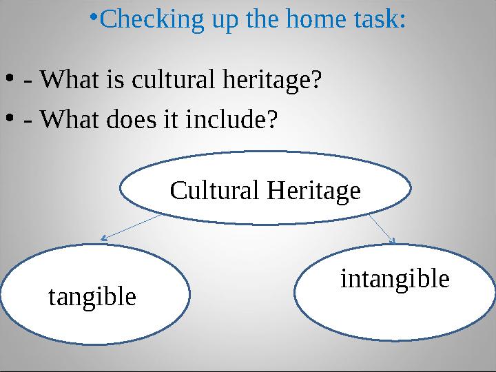 •Checking up the home task: •- What is cultural heritage? •- What does it include? Cultural He
