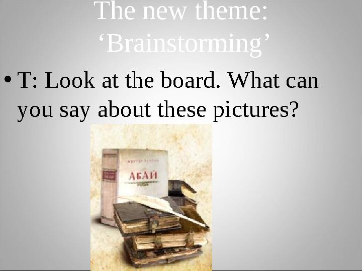 The new theme: ‘Brainstorming’ •T: Look at the board. What can you say about these pictures?