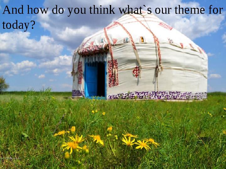 And how do you think what`s our theme for today?