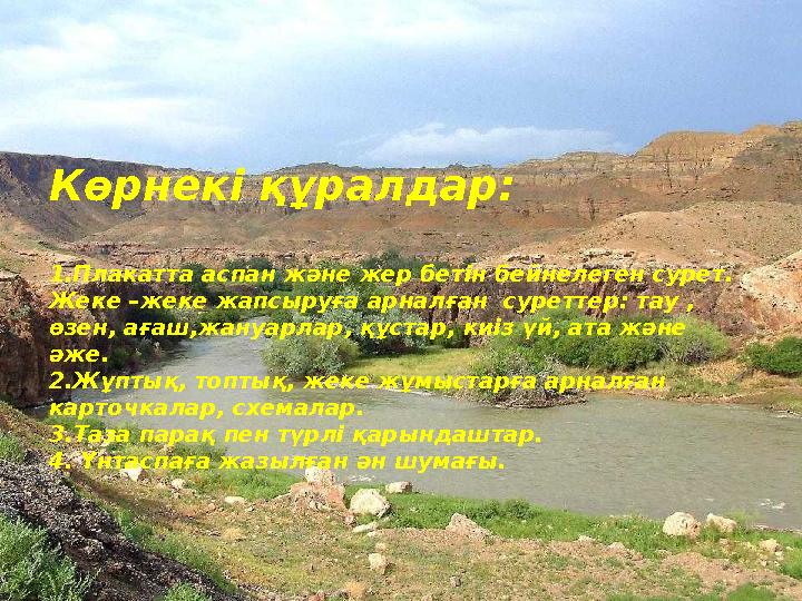 Көрнекі құралдар: 1.Плакатта аспан және жер бетін бейнелеген сурет. Жеке –жеке жапсыруға арналған суреттер: тау , өзен, ағаш,ж