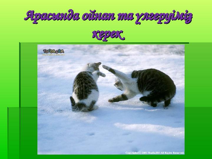 Арасында ойнап та үлгеруіміз Арасында ойнап та үлгеруіміз керек керек