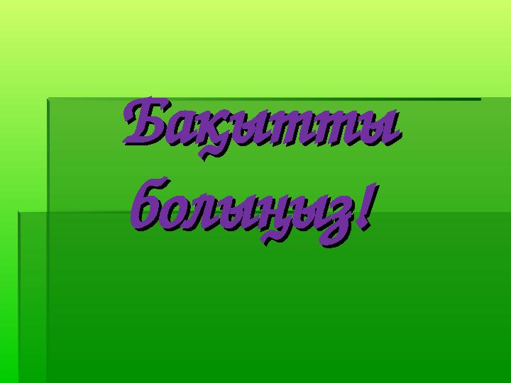 Бақытты Бақытты болыңыз! болыңыз!