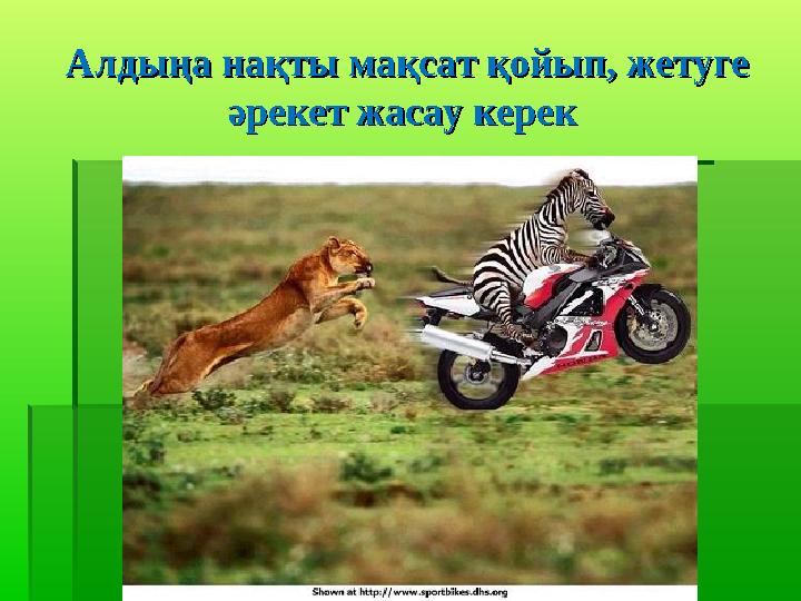 Алдыңа нақты мақсат қойып, жетуге Алдыңа нақты мақсат қойып, жетуге әрекет жасау керек әрекет жасау керек