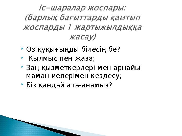 Өз құқығыңды білесің бе?  Қылмыс пен жаза; Заң қызметкерлері мен арнайы маман иелерімен кездесу; Біз қандай ата-анамыз?