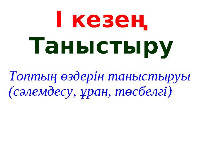 І кезең Таныстыру Топтың өздерін таныстыруы (сәлемдесу, ұран, төсбелгі)