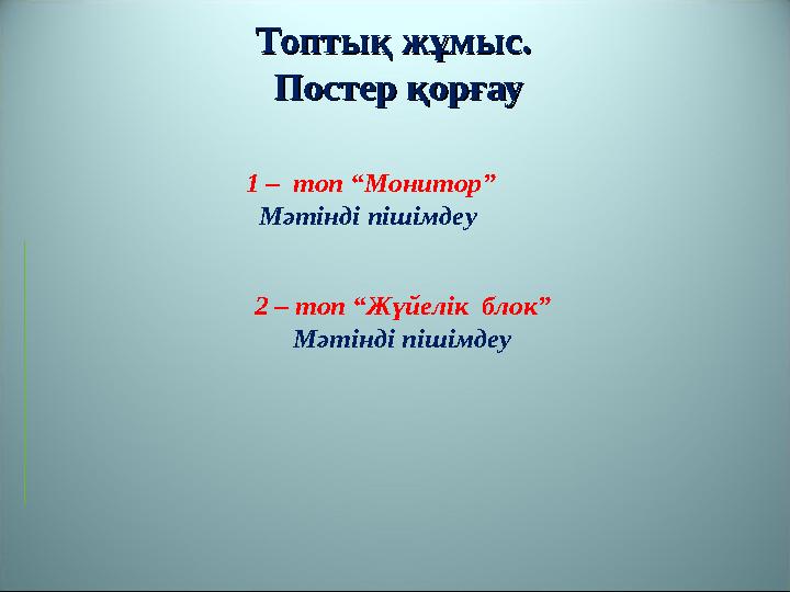 Топтық жұмыс. Топтық жұмыс. Постер қорғауПостер қорғау 1 – топ “Монитор” Мәтінді пішімдеу 2 – топ “Жүйелік бло