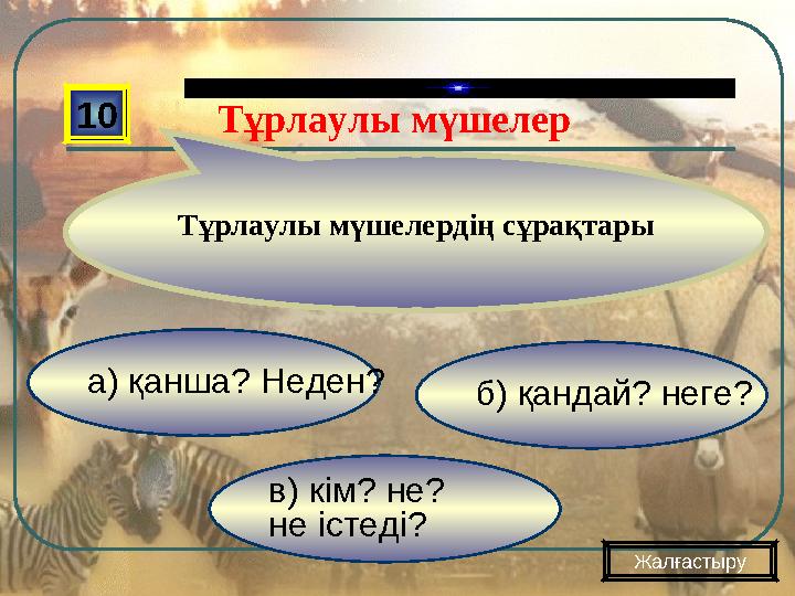 в) кім? не? не істеді? б) қандай? неге? а) қанша? Неден? 10 Тұрлаулы мүшелердің сұрақтары Жалғастыру Тұрлаулы мүшелер