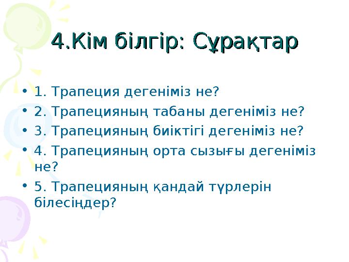 44.Кім білгір: Сұрақтар.Кім білгір: Сұрақтар •1. Трапеция дегеніміз не? •2. Трапецияның табаны дегеніміз не? •3. Трапецияның