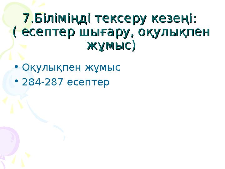 7.Біліміңді тексеру кезеңі: 7.Біліміңді тексеру кезеңі: ( есептер шығару, оқулықпен ( есептер шығару, оқулықпен жұмыс)жұмыс