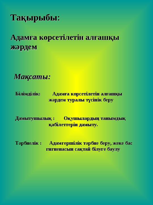 ТақырыбыТақырыбы: : Адамға көрсетілетін алғашқы Адамға көрсетілетін алғашқы жәрдемжәрдем Мақсаты:Мақсаты: Білімділік: Білімд