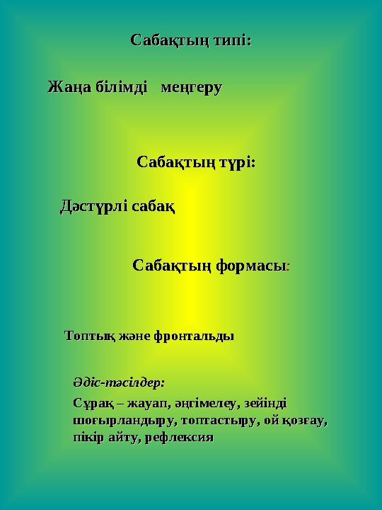 Сабақтың типі:Сабақтың типі: Жаңа білімді меңгеруЖаңа білімді меңгеру Сабақтың түрі:Сабақтың түрі: Дәстүрлі сабақДәстүрлі с