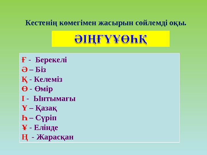 Кестенің көмегімен жасырын сөйлемді оқы. Ғ - Берекелі Ә – Біз Қ - Келеміз Ө - Өмір І - Ынтымағы Ү – Қазақ Һ – Сүріп Ұ - Е